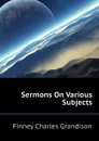 Sermons On Various Subjects - Finney Charles Grandison