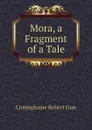 Mora, a Fragment of a Tale - Cuninghame Robert Gun
