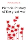 Pictorial history of the great war - Plewman W. R.