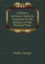 A History of Greece from Its Conquest by the Romans to the Present Time - Finlay George