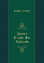 Greece Under the Romans - Finlay George