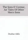 The Sons O. Cormac, An. Tales Of Other Men.s Sons - Dunbar Aldis
