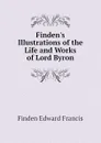 Finden.s Illustrations of the Life and Works of Lord Byron - Finden Edward Francis