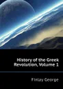 History of the Greek Revolution, Volume 1 - Finlay George