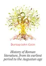 History of Roman literature, from its earliest period to the Augustan age - Dunlop John Colin