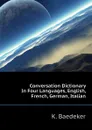 Conversation Dictionary In Four Languages, English, French, German, Italian - K. Baedeker