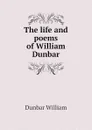 The life and poems of William Dunbar - Dunbar William