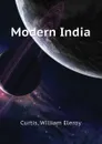 Modern India - William Eleroy Curtis