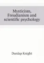 Mysticism, Freudianism and scientific psychology - Dunlap Knight