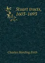 Stuart tracts, 1603-1693 - C.H. Firth