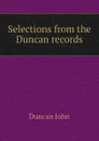 Selections from the Duncan records - Duncan John