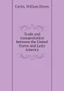 Trade and transportation between the United States and Latin America - William Eleroy Curtis