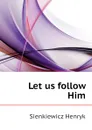Let us follow Him - Sienkiewicz Henryk
