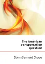 The American transportation question - Dunn Samuel Orace