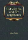 Old Virginia and her neighbours - John Fiske