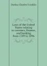 Laws of the United States relating to currency, finance, and banking from 1789 to 1896 - Dunbar Charles Franklin