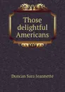 Those delightful Americans - Duncan Sara Jeannette