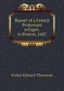 Report of a French Protestant refugee, in Boston, 1687 - Fisher Edward Thornton