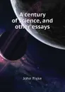 A century of science, and other essays - John Fiske