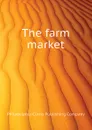 The farm market - Philadelphia Curtis Publishing Company