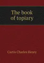 The book of topiary - Curtis Charles Henry