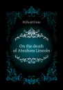 On the death of Abraham Lincoln - Willard Fiske