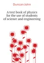A text book of physics for the use of students of science and engineering - Duncan John