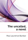 The uncalled, a novel - Dunbar Paul Laurence