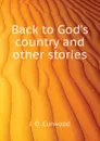 Back to God.s country and other stories - Curwood James Oliver