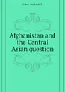 Afghanistan and the Central Asian question - Fisher Frederick H.