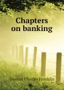 Chapters on banking - Dunbar Charles Franklin