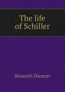 The life of Schiller - Heinrich Düntzer