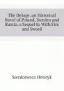 The Deluge. an Historical Novel of Poland, Sweden and Russia. a Sequel to With Fire and Sword - Sienkiewicz Henryk