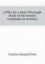 A Plea for a More Thorough Study of the Semitic Languages in America - Curtiss Samuel Ives