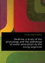 Oedema, a study of the physiology and the pathology of water absorption by the living organism - Fischer Martin Henry