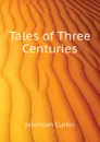 Tales of Three Centuries - Curtin Jeremiah