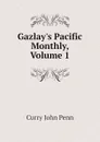 Gazlay.s Pacific Monthly, Volume 1 - Curry John Penn