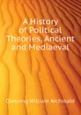 A History of Political Theories, Ancient and Mediaeval - Dunning William Archibald