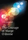 The Courage of Marge O.doone - Curwood James Oliver