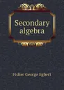 Secondary algebra - Fisher George Egbert