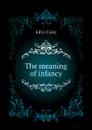 The meaning of infancy - John Fiske