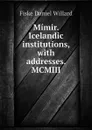 Mimir. Icelandic institutions, with addresses. MCMIII - Fiske Daniel Willard