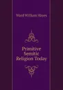 Primitive Semitic Religion Today - Ward William Hayes