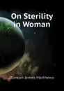 On Sterility in Woman - Duncan James Matthews