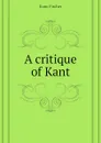 A critique of Kant - Куно Фишер