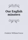 Our English minsters - F. W. Farrar