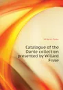 Catalogue of the Dante collection presented by Willard Fiske - Willard Fiske