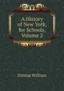 A History of New York, for Schools, Volume 2 - Dunlap William