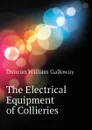 The Electrical Equipment of Collieries - Duncan William Galloway