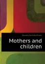 Mothers and children - Fisher Dorothy Canfield